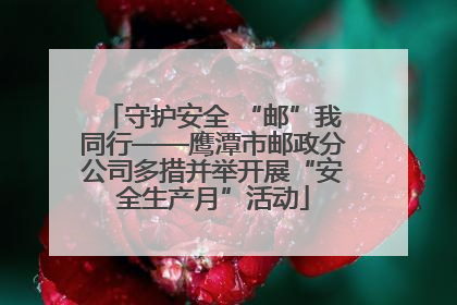 守护安全 “邮”我同行——鹰潭市邮政分公司多措并举开展“安全生产月”活动
