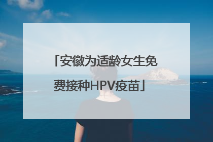 安徽为适龄女生免费接种HPV疫苗