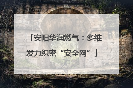 安阳华润燃气：多维发力织密“安全网”