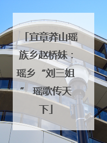 宜章莽山瑶族乡赵桥妹：瑶乡“刘三姐” 瑶歌传天下