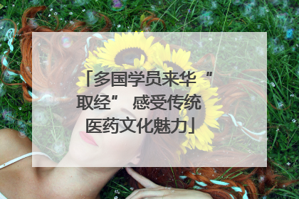 多国学员来华“取经” 感受传统医药文化魅力