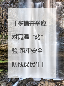 多措并举应对高温“烤”验 筑牢安全防线保民生