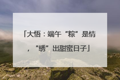 大悟：端午“粽”是情，“绣”出甜蜜日子