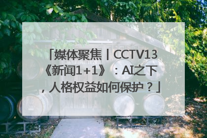 媒体聚焦丨CCTV13《新闻1+1》：AI之下，人格权益如何保护？