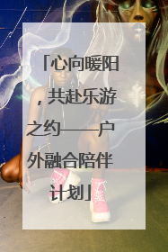 心向暖阳，共赴乐游之约——户外融合陪伴计划