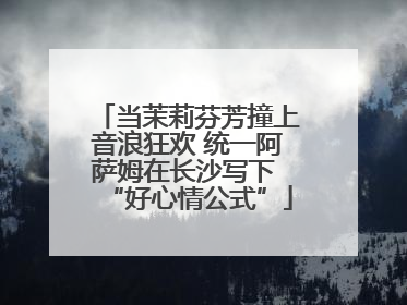当茉莉芬芳撞上音浪狂欢 统一阿萨姆在长沙写下 “好心情公式”