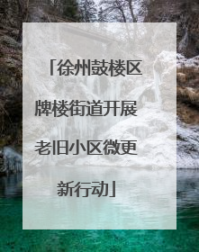 徐州鼓楼区牌楼街道开展老旧小区微更新行动