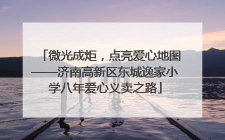 微光成炬，点亮爱心地图——济南高新区东城逸家小学八年爱心义卖之路