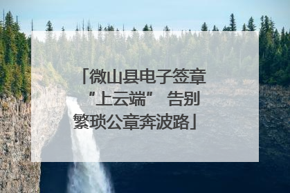 微山县电子签章“上云端” 告别繁琐公章奔波路