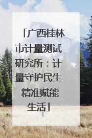 广西桂林市计量测试研究所：计量守护民生 精准赋能生活