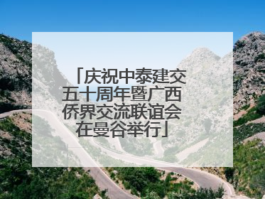 庆祝中泰建交五十周年暨广西侨界交流联谊会在曼谷举行