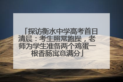 探访衡水中学高考首日清晨：考生照常跑操，老师为学生准备两个鸡蛋一根香肠寓意满分