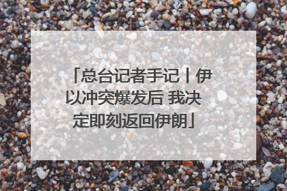 总台记者手记丨伊以冲突爆发后 我决定即刻返回伊朗