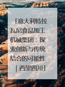 意大利特拉瓦尼食品加工机械集团：探索创新与传统结合的可能性｜西望四川
