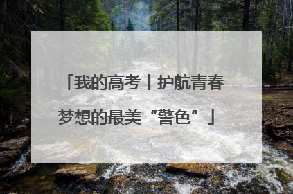 我的高考丨护航青春梦想的最美“警色”