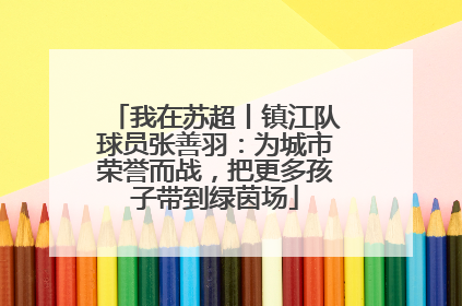 我在苏超丨镇江队球员张善羽：为城市荣誉而战，把更多孩子带到绿茵场