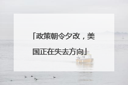 政策朝令夕改，美国正在失去方向