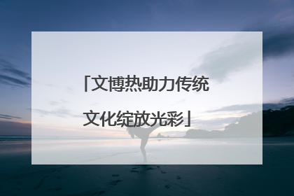 文博热助力传统文化绽放光彩
