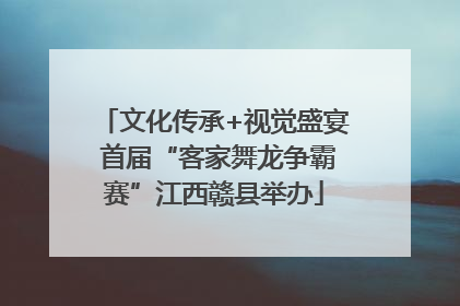 文化传承+视觉盛宴 首届“客家舞龙争霸赛”江西赣县举办