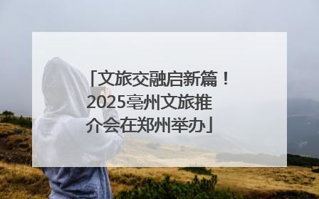 文旅交融启新篇！2025亳州文旅推介会在郑州举办