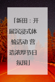 新田：开展沉浸式体验活动 营造浓厚节日氛围