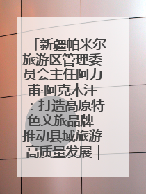 新疆帕米尔旅游区管理委员会主任阿力甫·阿克木汗：打造高原特色文旅品牌 推动县域旅游高质量发展｜第七届全国县域旅游研究成果发布系列活动