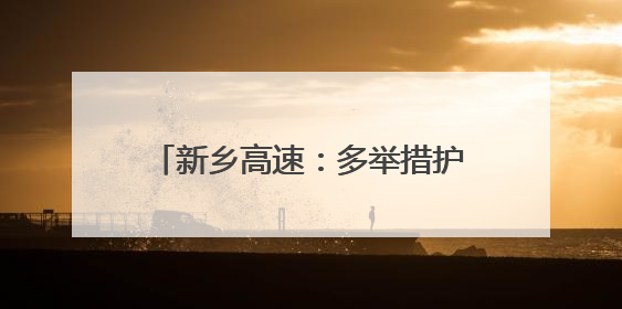 新乡高速：多举措护航“三夏”保畅通