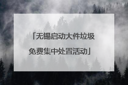 无锡启动大件垃圾免费集中处置活动
