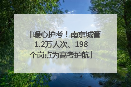 暖心护考！南京城管1.2万人次、198个岗点为高考护航