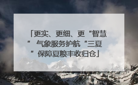 更实、更细、更“智慧” 气象服务护航“三夏”保障夏粮丰收归仓