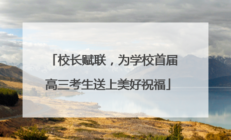 校长赋联，为学校首届高三考生送上美好祝福