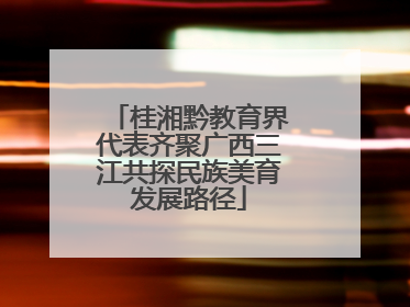 桂湘黔教育界代表齐聚广西三江共探民族美育发展路径