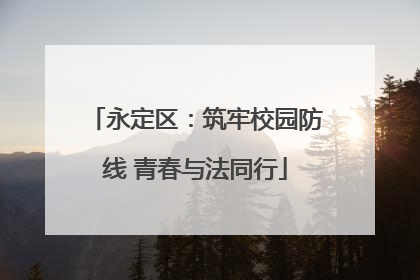 永定区：筑牢校园防线 青春与法同行