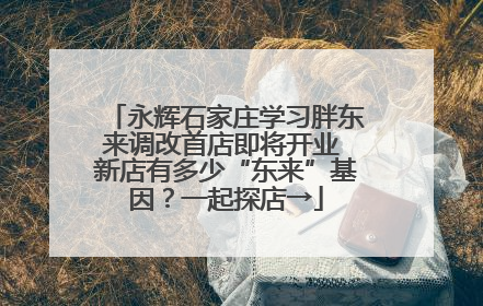 永辉石家庄学习胖东来调改首店即将开业 新店有多少“东来”基因？一起探店→