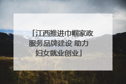 江西推进巾帼家政服务品牌建设 助力妇女就业创业