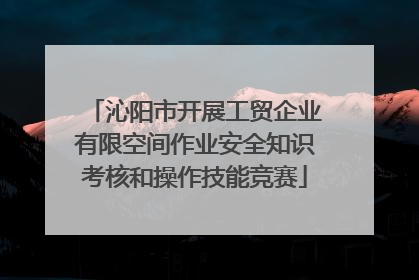 沁阳市开展工贸企业有限空间作业安全知识考核和操作技能竞赛