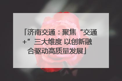 济南交通：聚焦“交通+”三大维度 以创新融合驱动高质量发展