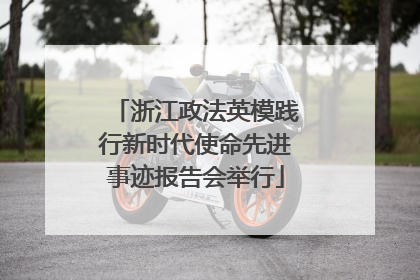 浙江政法英模践行新时代使命先进事迹报告会举行