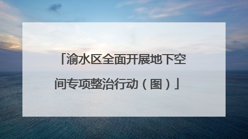 渝水区全面开展地下空间专项整治行动（图）