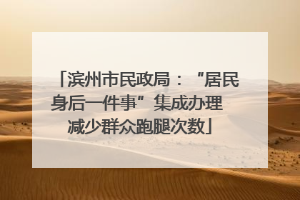 滨州市民政局：“居民身后一件事”集成办理 减少群众跑腿次数