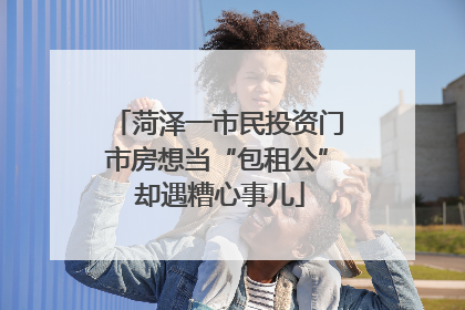 菏泽一市民投资门市房想当“包租公” 却遇糟心事儿
