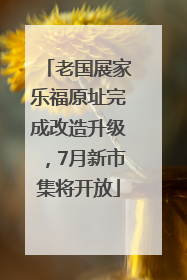 老国展家乐福原址完成改造升级，7月新市集将开放