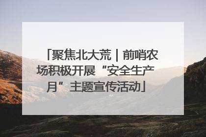 聚焦北大荒｜前哨农场积极开展“安全生产月”主题宣传活动
