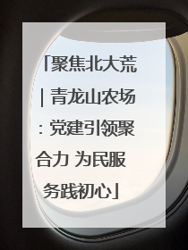 聚焦北大荒｜青龙山农场：党建引领聚合力 为民服务践初心