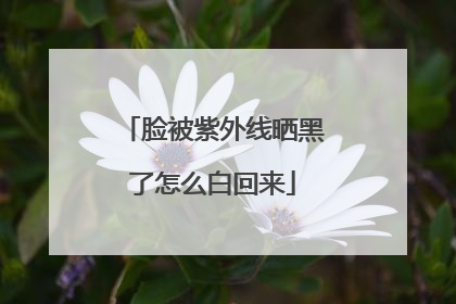 脸被紫外线晒黑了怎么白回来