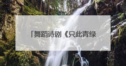 舞蹈诗剧《只此青绿》三大主演解码700场演出文化传承密码