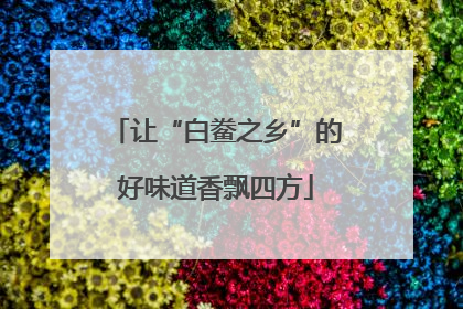 让“白鲞之乡”的好味道香飘四方