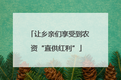 让乡亲们享受到农资“直供红利”