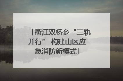 衢江双桥乡“三轨并行” 构建山区应急消防新模式