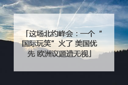 这场北约峰会：一个“国际玩笑”火了 美国优先 欧洲议题遭无视